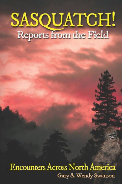 Sasquatch! Reports From The Field: Encounters Across North America