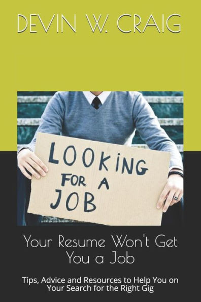 Your Resume Won'T Get You A Job : Tips, Advice And Resources To Help You On Your Search For The Right Gig