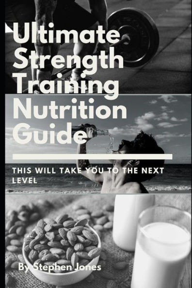 The Ultimate Strength Training Nutrition Guide : This Will Take You To The Next Level