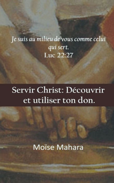 Servir Christ : Découvrir Et Utiliser Ton Don.