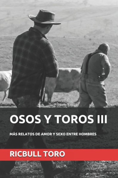Osos Y Toros Iii: Más Relatos De Amor Y Sexo Entre Hombres