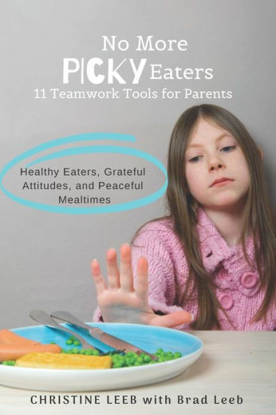 No More Picky Eaters: 11 Teamwork Tools For Healthy Eaters, Grateful Attitudes, And Peaceful Mealtimes (Yes, It'S Possible!)