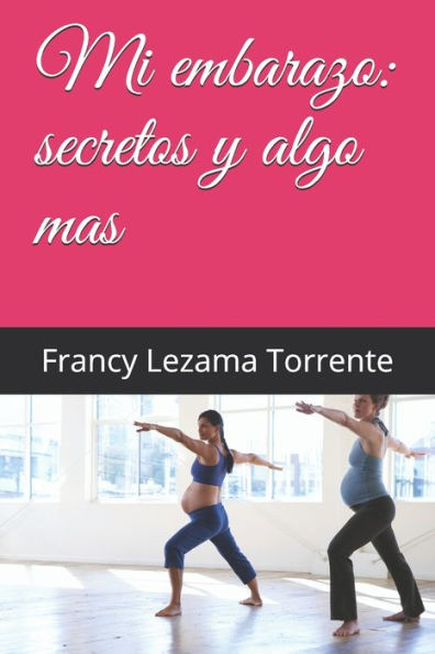 Mi Embarazo : Secretos Y Algo Mas