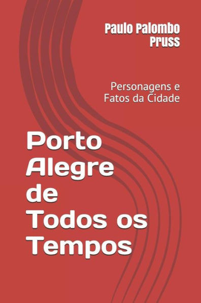 Porto Alegre De Todos Os Tempos : Personagens E Fatos Da Cidade