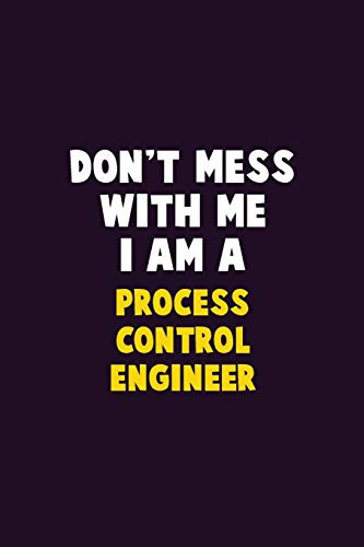 Don't Mess With Me, I Am A Process Control Engineer: 6X9 Career  Pride 120 pages Writing Notebooks