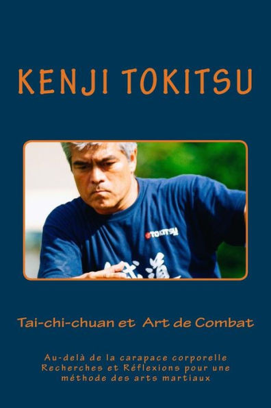 Tai-Chi-Chuan Et Art De Combat : Au-Delà De La Carapace Corporelle Recherches Et Réflexions Pour Une Méthode Des Arts Martiaux