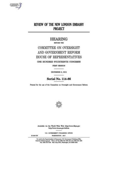 Review Of The New London Embassy Project : Hearing Before The Committee On Oversight And Government Reform, House Of Representatives, One Hundred Fourteenth Congress, First Session, December 8, 2015