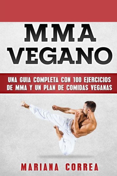 Mma Vegano/ Mma Vegan : Una Guia Completa Con 100 Ejercicios De Mma Y Un Plan De Comidas Veganas