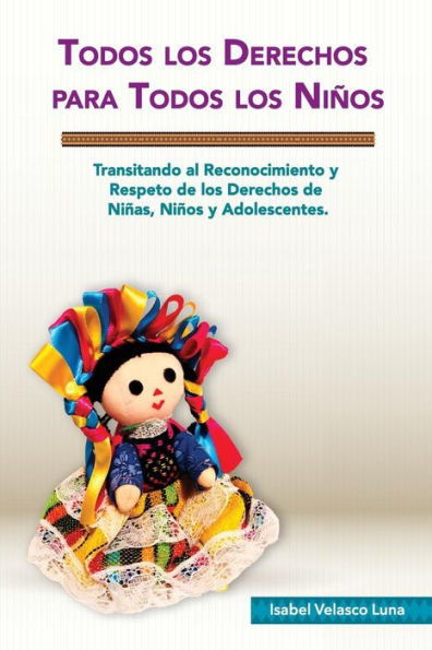 Todos Los Derechos Para Todos Los Niños : Transitando Al Reconocimiento Y Respeto De Los Derechos De Niñas, Niños Y Adolescentes.