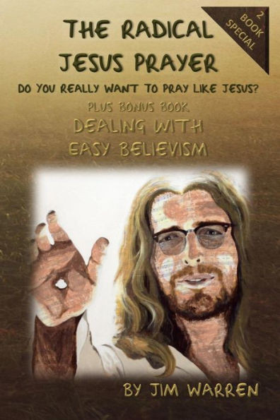 The Radical Jesus Prayer : Do You Really Want To Pray Like Jesus?