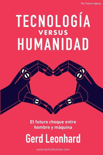Tecnología Versus Humanidad : El Futuro Choque Entre Hombre Y Máquina