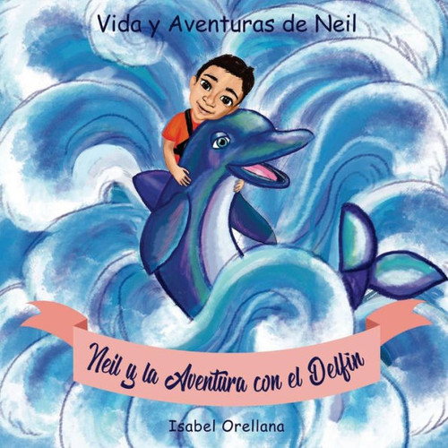 Neil Y La Aventura Con El Delfin : Una Historia De Amabilidad Y Empatia