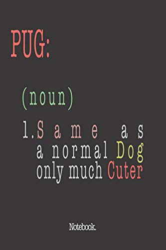 Pug (noun) 1. Same As A Normal Dog Only Much Cuter: Notebook