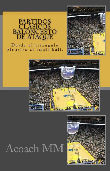 Partidos Clsicos Baloncesto De Ataque : Desde El Tringulo Ofensivo Al Small Ball