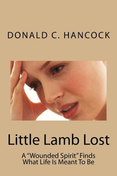 Little Lamb Lost : A Wounded Spirit Finds What Life Is Meant To Be