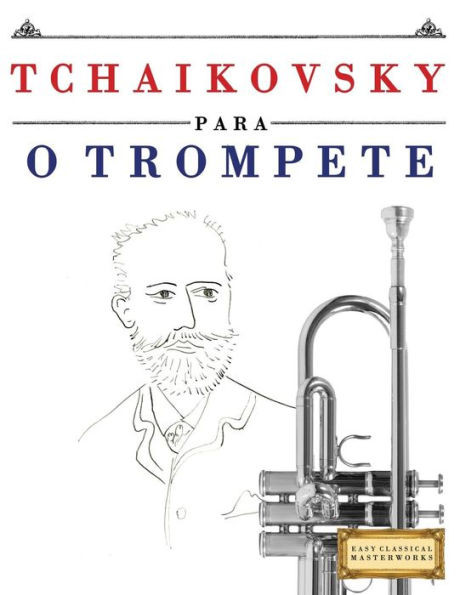 Tchaikovsky Para O Trompete : 10 Peças Fáciles Para O Trompete Livro Para Principiantes