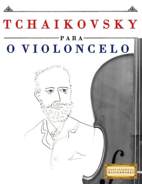 Tchaikovsky Para O Violoncelo : 10 Peças Fáciles Para O Violoncelo Livro Para Principiantes