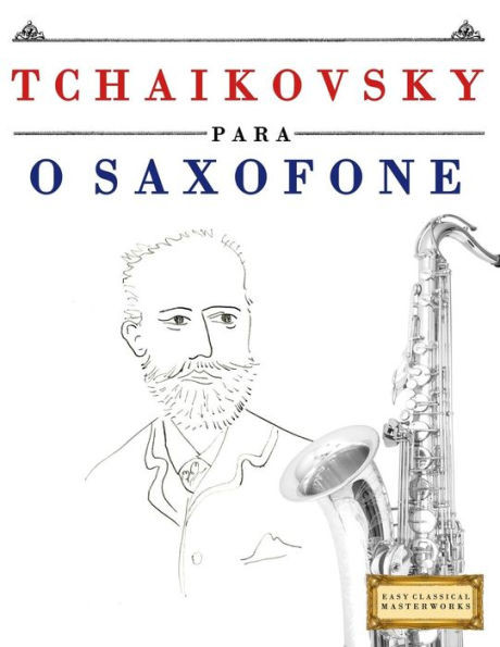 Tchaikovsky Para O Saxofone : 10 Peças Fáciles Para O Saxofone Livro Para Principiantes