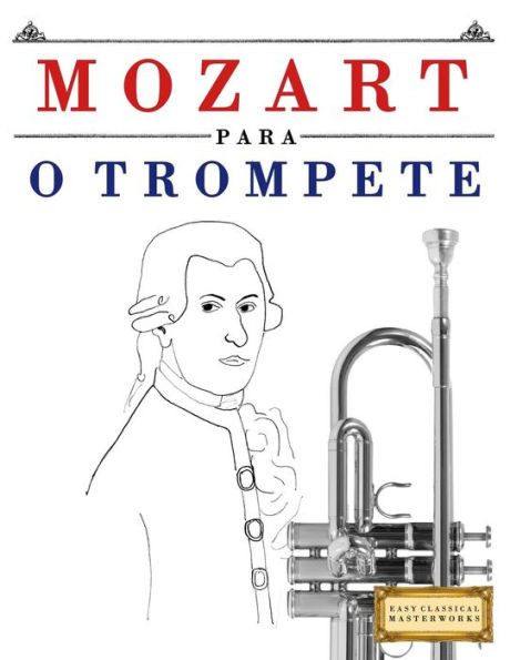 Mozart Para O Trompete : 10 Peas Fciles Para O Trompete Livro Para Principiantes
