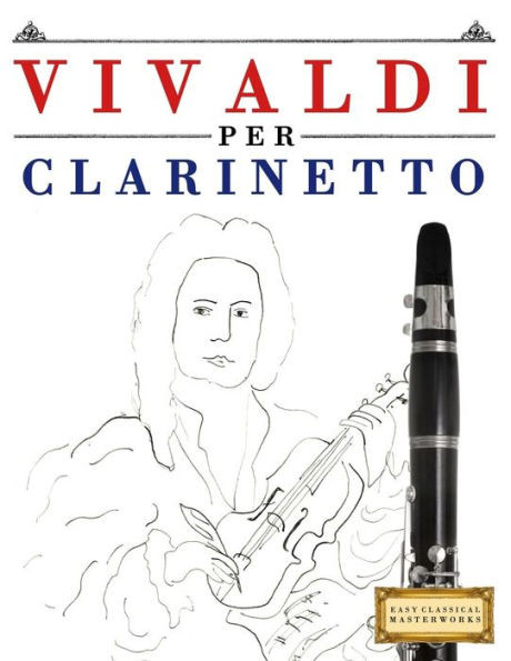 Vivaldi Per Clarinetto : 10 Pezzi Facili Per Clarinetto Libro Per Principianti