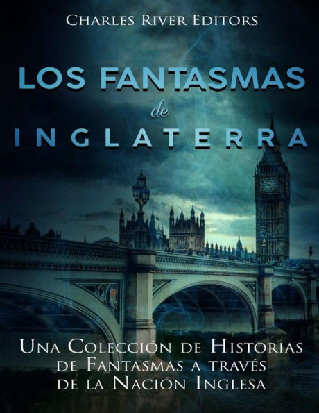 Los Fantasmas De Inglaterra : Una Colección De Historias De Fantasmas A Través De La Nación Inglesa