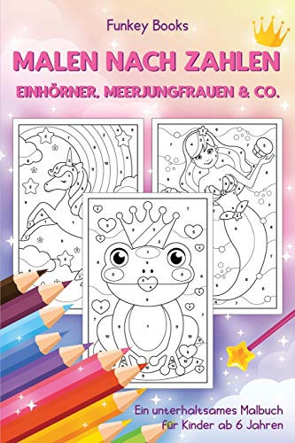 Malen nach Zahlen - Einhörner, Meerjungfrauen & Co.: Ein unterhaltsames Malbuch für Kinder ab 6 Jahren (German Edition)