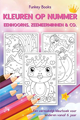 Kleuren op nummer - Eenhoorns, zeemeerminnen & Co.: Een vermakelijk kleurboek voor kinderen vanaf 6 jaar (Dutch Edition)