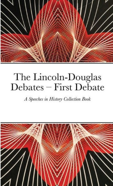 The Lincoln-Douglas Debates - First Debate : A Speeches In History Collection Book