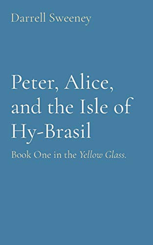Peter, Alice, and the Isle of Hy-Brasil: Book One in the Yellow Glass.