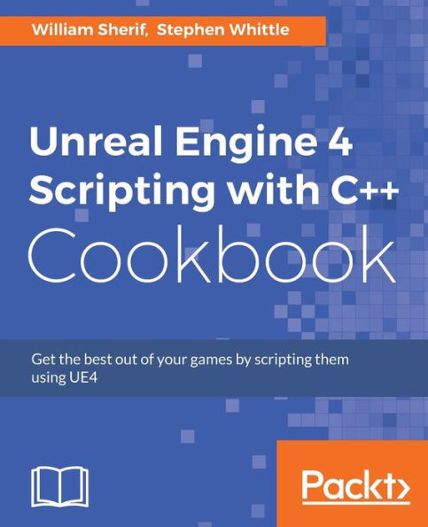 Unreal Engine 4 Scripting With C ++ Cookbook