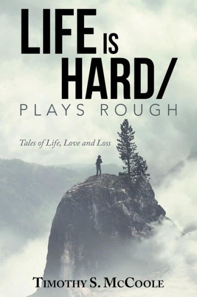 Life Is Hard/Plays Rough : Tales Of Life, Love And Loss