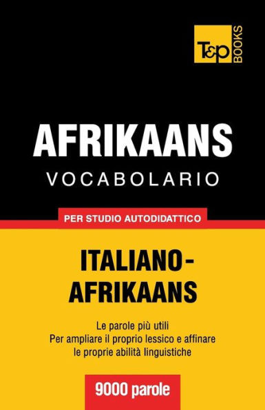 Vocabolario Italiano-Afrikaans Per Studio Autodidattico - 9000 Parole