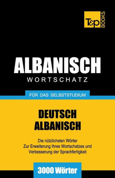 Wortschatz Deutsch-Albanisch Für Das Selbststudium - 3000 Wörter