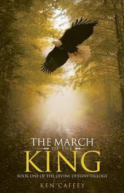 The March Of The King : Book One Of The Divine Destiny Trilogy