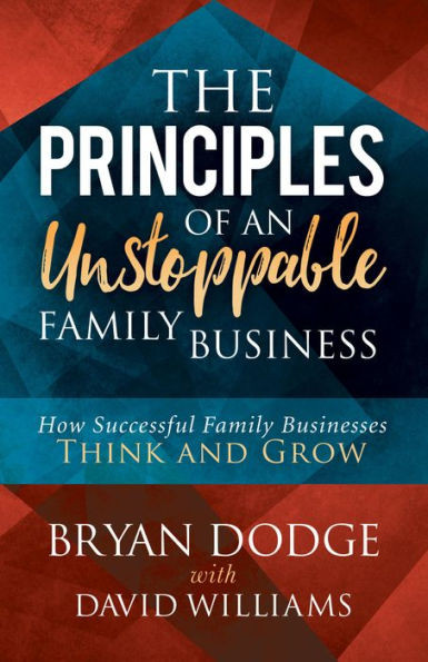 The Principles Of An Unstoppable Family-Business : How Successful Family Businesses Think And Grow