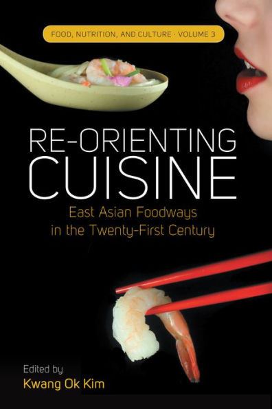 Re-Orienting Cuisine : East Asian Foodways In The Twenty-First Century