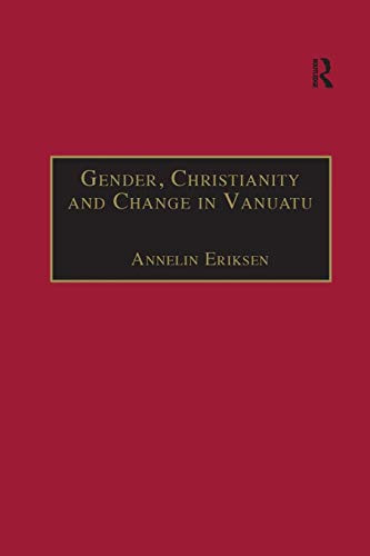 Gender, Christianity and Change in Vanuatu: An Analysis of Social Movements in North Ambrym (Anthropology and Cultural History in Asia and the Indo-Pacific)