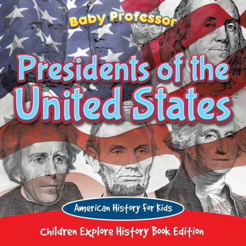 Presidents Of The United States : American History For Kids - Children Explore History Book Edition