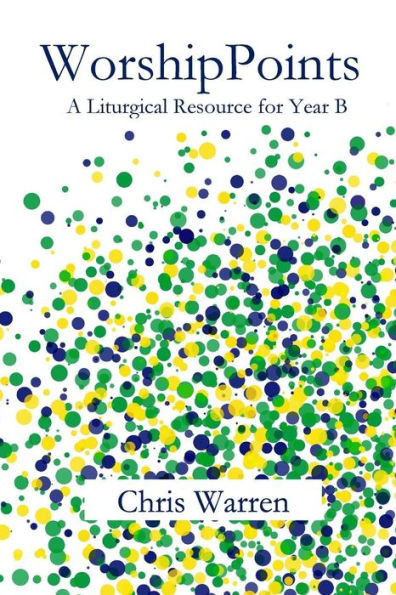 Worshippoints : A Liturgical Resource For Year B