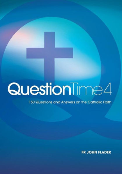 Question Time 4: 150 Questions And Answers On The Catholic Faith