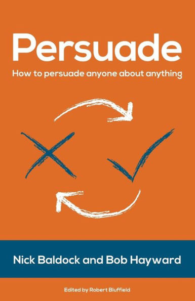 Persuade : How To Persuade Anyone About Anything