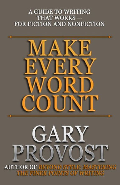 Make Every Word Count: A Guide To Writing That Works-For Fiction And Nonfiction