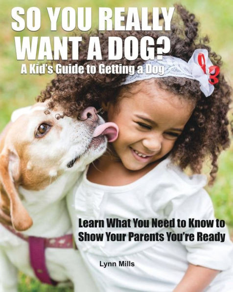 So You Really Want A Dog? : A Kid'S Guide To Getting A Dog