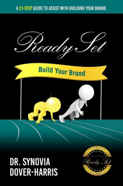 Ready Set Build Your Brand! : A 21- Step Guide To Assist With Building Your Brand!