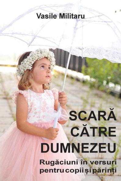 Scara Catre Dumnezeu. Rugaciuni In Versuri Pentru Copii Si Parinti