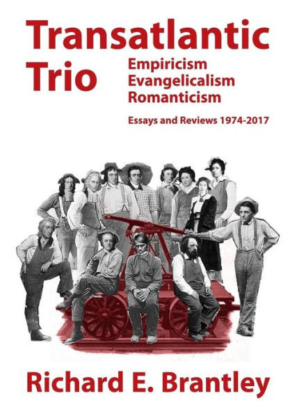 Transatlantic Trio: Empiricism, Evangelicalism, Romanticism : Essays And Reviews 1974-2017