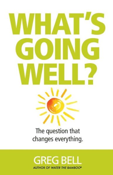 What'S Going Well? : The Question That Changes Everything