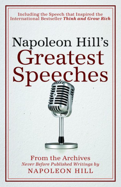 Napoleon Hill'S Greatest Speeches : An Official Publication Of The Napoleon Hill Foundation