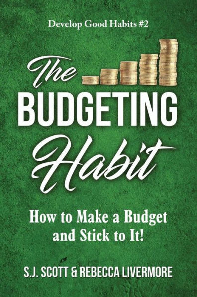The Budgeting Habit : How To Make A Budget And Stick To It!