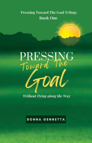 Pressing Toward The Goal : Without Dying Along The Way